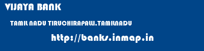 VIJAYA BANK  TAMIL NADU TIRUCHIRAPALLI,TAMILNADU    banks information 